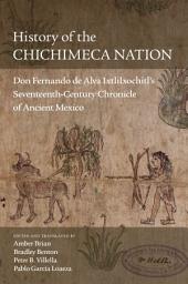 Icon image History of the Chichimeca Nation: Don Fernando de Alva Ixtlilxochitl's Seventeenth-Century Chronicle of Ancient Mexico
