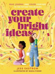 Icon image Create Your Bright Ideas: Read, Journal, and Color Your Way to the Future You Imagine