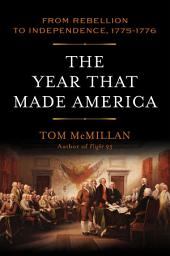 Icon image The Year That Made America: From Rebellion to Independence, 1775–1776