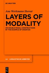 Icon image Layers of Modality: On Double Modal Constructions by the Example of Croatian