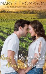 Icon image Never A Bridesmaid, Always A Bride: A Steamy Second Chance Small-Town Vineyard Curvy Girl Romance