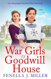 Icon image The War Girls of Goodwill House: The start of a gripping historical saga series by Fenella J. Miller