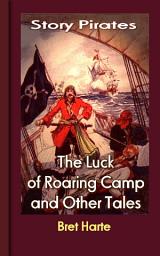 Icon image The Luck of Roaring Camp and Other Tales: Story Pirates