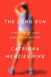 Icon image The Long Run: A Memoir of Loss and Life in Motion