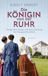 Icon image Die Königin von der Ruhr: Margarethe Krupp und die Gründung der Margarethenhöhe. Roman
