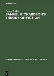 Icon image Samuel Richardson’s theory of fiction