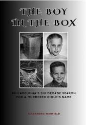 Icon image The Boy in the Box: Philadelphia's Six-Decade Search for a Murdered Child's Name