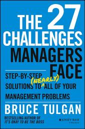 Icon image The 27 Challenges Managers Face: Step-by-Step Solutions to (Nearly) All of Your Management Problems