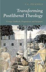 Icon image Transforming Postliberal Theology: George Lindbeck, Pragmatism and Scripture