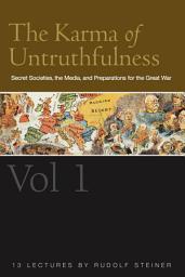 Icon image The Karma of Untruthfulness: v. 1: Secret Societies, the Media, and Preparations for the Great War, Volume 1