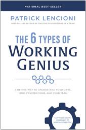 Icon image The 6 Types of Working Genius: A Better Way to Understand Your Gifts, Your Frustrations, and Your Team