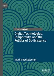 Icon image Digital Technologies, Temporality, and the Politics of Co-Existence