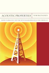 Icon image Acoustic Properties: Radio, Narrative, and the New Neighborhood of the Americas