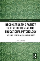 Icon image Reconstructing Agency in Developmental and Educational Psychology: Inclusive Systems as Concentric Space
