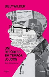 Icon image Billy Wilder: um repórter em tempos loucos