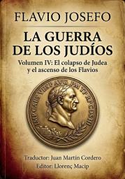 Icon image La guerra de los judíos - Libro 4 - Flavio Josefo: Libro IV: El colapso de Judea y el ascenso de los Flavios