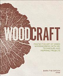 Icon image Woodcraft: Master the Art of Green Woodworking with Key Techniques and Inspiring Projects