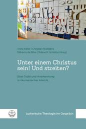 Icon image Unter einem Christus sein! Und streiten?: Über Taufe und Anerkennung in ökumenischer Absicht