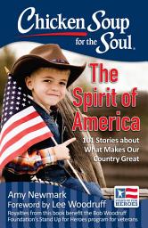 Icon image Chicken Soup for the Soul: The Spirit of America: 101 Stories about What Makes Our Country Great
