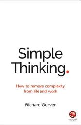 Icon image Simple Thinking: How to Remove Complexity from Life and Work