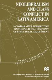 Icon image Neoliberalism and Class Conflict in Latin America: A Comparative Perspective on the Political Economy of Structural Adjustment