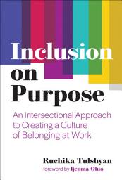 Icon image Inclusion on Purpose: An Intersectional Approach to Creating a Culture of Belonging at Work