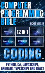 Icon image Computer Programming Bible: 12 In 1: Coding With Python, C#, Javascript, Angular, Typescript And React