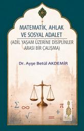 Simge resmi MATEMATİK, AHLAK VE SOSYAL ADALET (Adil Yaşam Üzerine Disiplinler Arası Bir Çalışma)