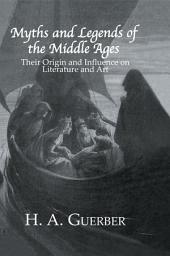 Icon image Myths and Legends of the Middle Ages: Their Origin and Influence on Literature and Art