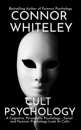 Icon image Cult Psychology: A Cognitive, Personality Psychology, Social and Forensic Psychology Look At Cults