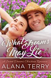 Icon image What Dreams May Lie: A Sweet Dreams Christian Romance Book 3