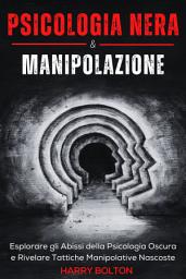 Icon image Psicologia Nera e Manipolazione: Esplorare gli Abissi della Psicologia Oscura e Rivelare Tattiche Manipolative Nascoste