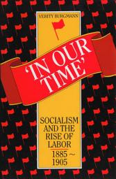 Icon image In Our Time: Socialism and the rise of Labor, 1885 -1905