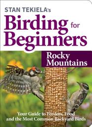 Icon image Stan Tekiela’s Birding for Beginners: Rocky Mountains: Your Guide to Feeders, Food, and the Most Common Backyard Birds