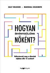 Icon image Hogyan érvényesüljünk nőként?: Változtassuk meg a sikerünk útjában álló 12 szokást!