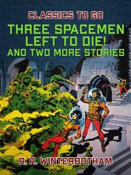 Icon image Three Spacemen Left to Die! And two more stories: Restored Classics to Go Edition