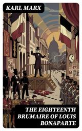 Icon image The Eighteenth Brumaire of Louis Bonaparte: Enriched edition. Class Struggle and Authoritarian Power in France After the 1848 Revolution