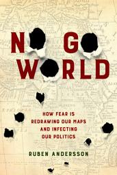 Icon image No Go World: How Fear Is Redrawing Our Maps and Infecting Our Politics