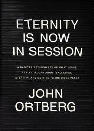 Icon image Eternity Is Now in Session: A Radical Rediscovery of What Jesus Really Taught about Salvation, Eternity, and Getting to the Good Place