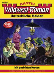 Icon image Wildwest-Roman – Unsterbliche Helden 30: Mit gezinkten Karten