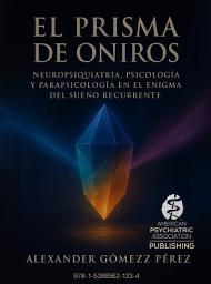 Icon image El Prisma de Oniros.: Neuropsiquiatría, Psicología y Parapsicología en el Enigma del Sueño Recurrente.