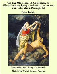 Icon image On the Old Road: A Collection of Miscellaneous Essays and Articles on Art and Literature (Complete)
