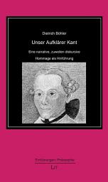 Icon image Unser Aufklärer Kant: Eine narrative, zuweilen diskursive Hommage als Hinführung