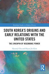 Icon image South Korea's Origins and Early Relations with the United States: The Lynchpin of Hegemonic Power
