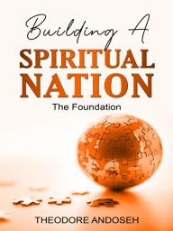 Icon image Building a Spiritual Nation: The Foundation