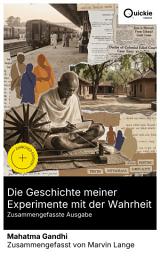 Icon image Die Geschichte meiner Experimente mit der Wahrheit (Zusammengefasste Ausgabe): Bereicherte Ausgabe. Vom Kolonialalltag zur gewaltfreien Praxis: Satyagraha, Ahimsa und asketische Selbstprüfung