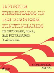 Icon image Informes presentados en los congresos penitenciarios de Estocolmo, Roma, San Petersburgo y Amberes
