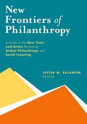 Icon image New Frontiers of Philanthropy: A Guide to the New Tools and New Actors that Are Reshaping Global Philanthropy and Social Investing