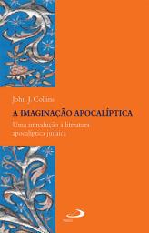Icon image A imaginação apocalíptica: Uma introdução à literatura apocalíptica judaica