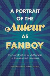 Icon image A Portrait of the Auteur as Fanboy: The Construction of Authorship in Transmedia Franchises
